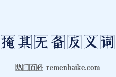 掩其无备反义词是什么意思的图片